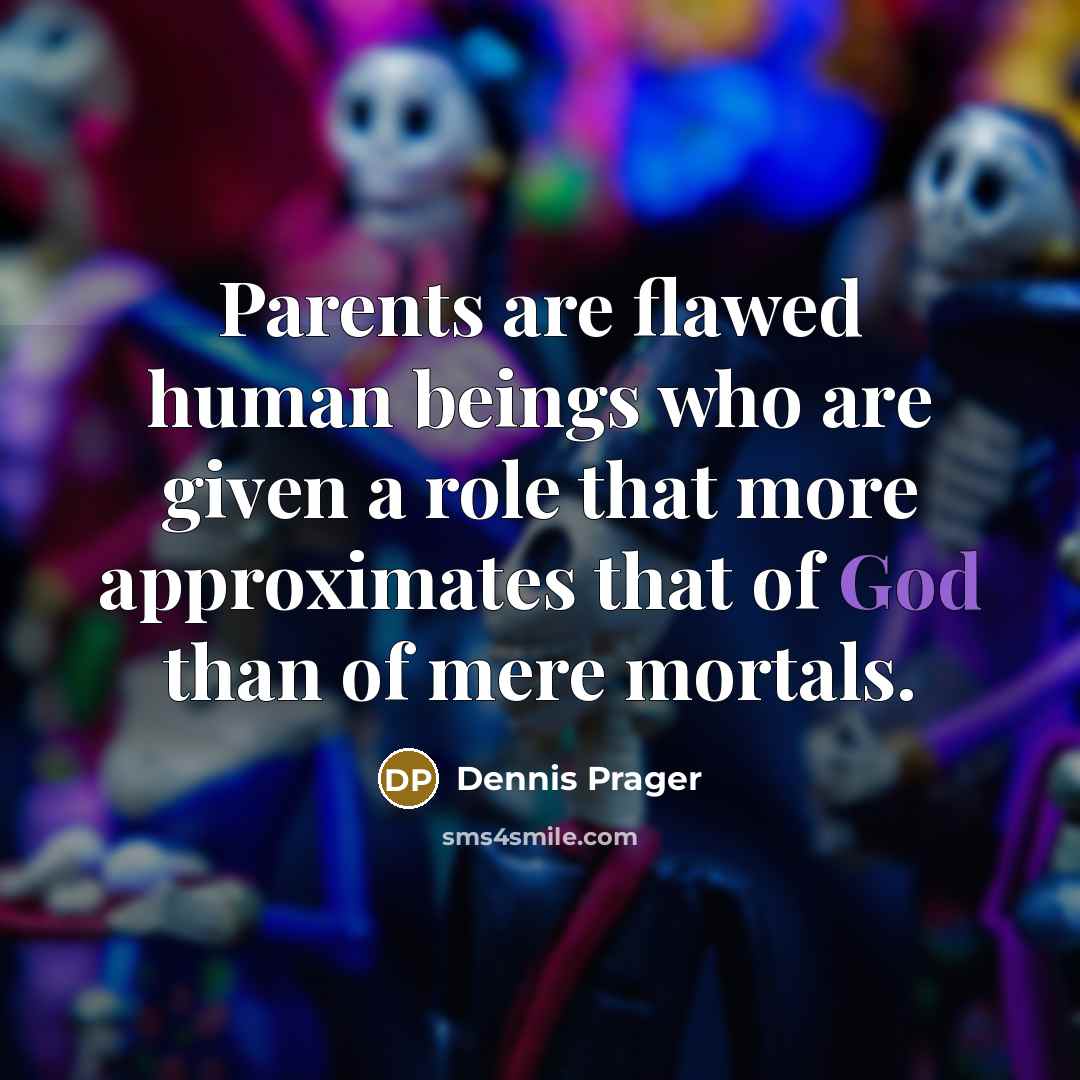 “Parents are flawed human beings who are given a role…” quote by Dennis Prager