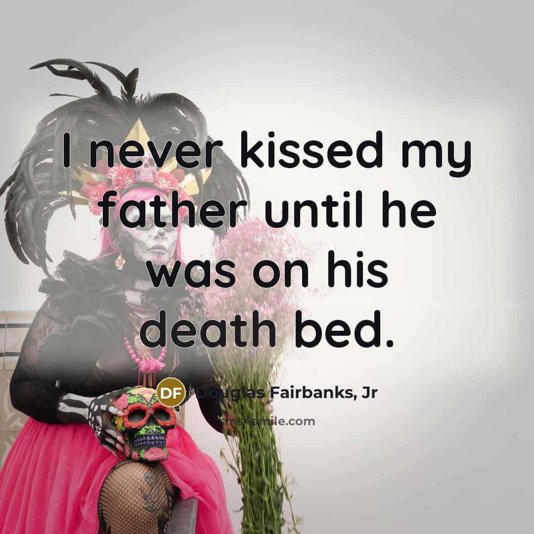 “I never kissed my father until he was on his…” quote by Douglas Fairbanks, Jr
