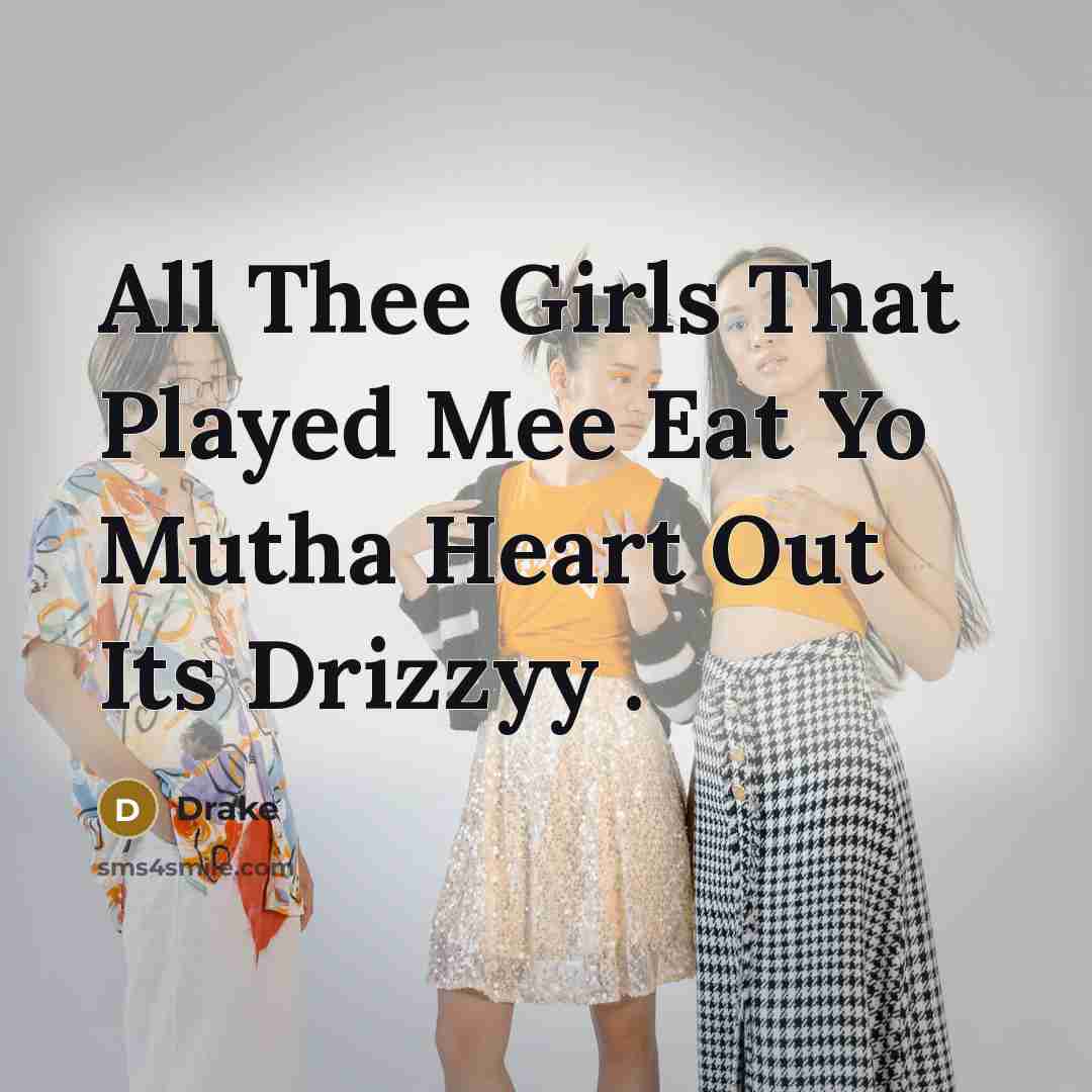 “All Thee Girls That Played Mee Eat Yo Mutha Heart…” quote by Drake