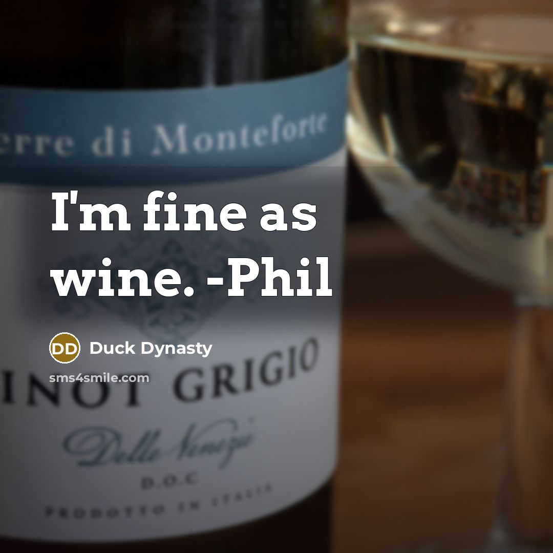 “I'm fine as wine. -Phil” quote by Duck Dynasty