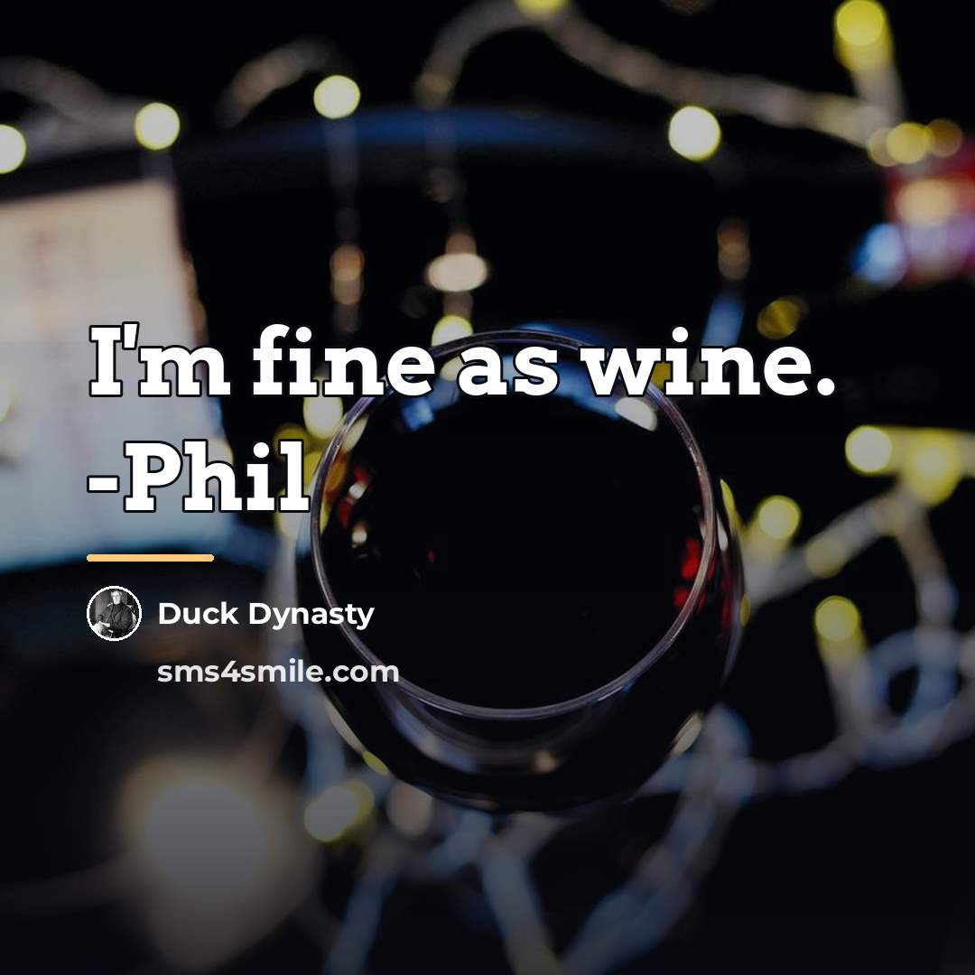 “I'm fine as wine. -Phil…” quote by Duck Dynasty