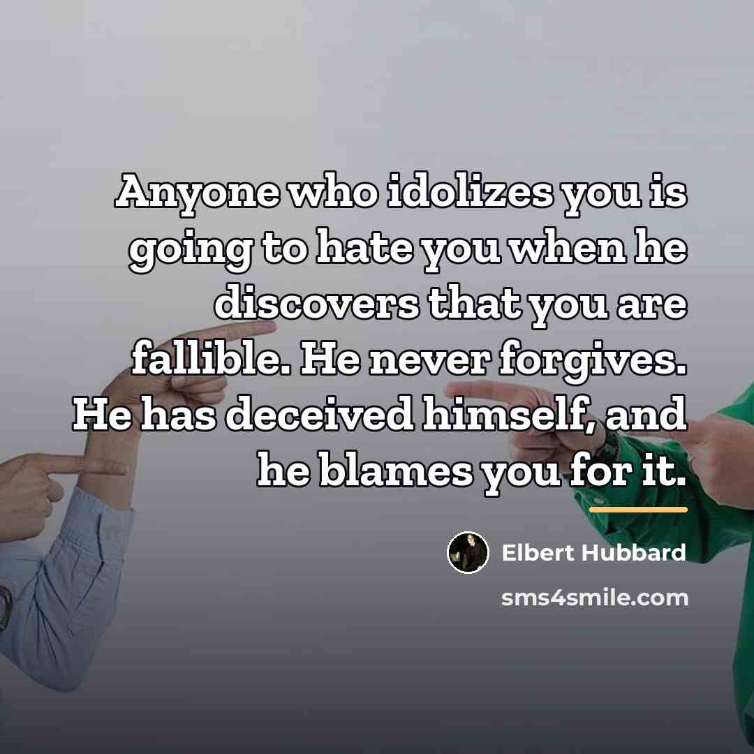 “Anyone who idolizes you is going to hate you when…” quote by Elbert Hubbard