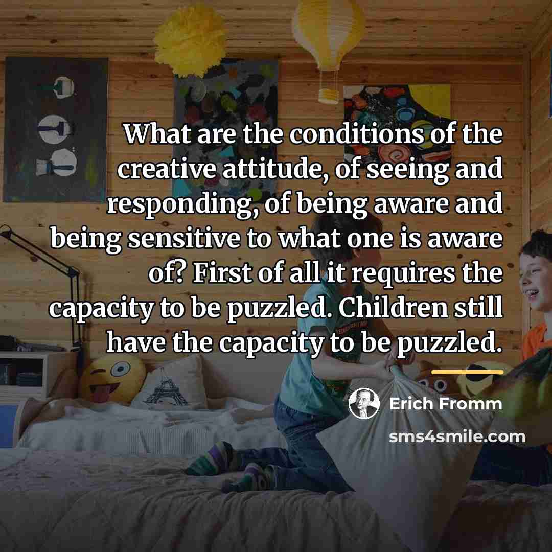 “What are the conditions of the creative attitude, of seeing…” quote by Erich Fromm