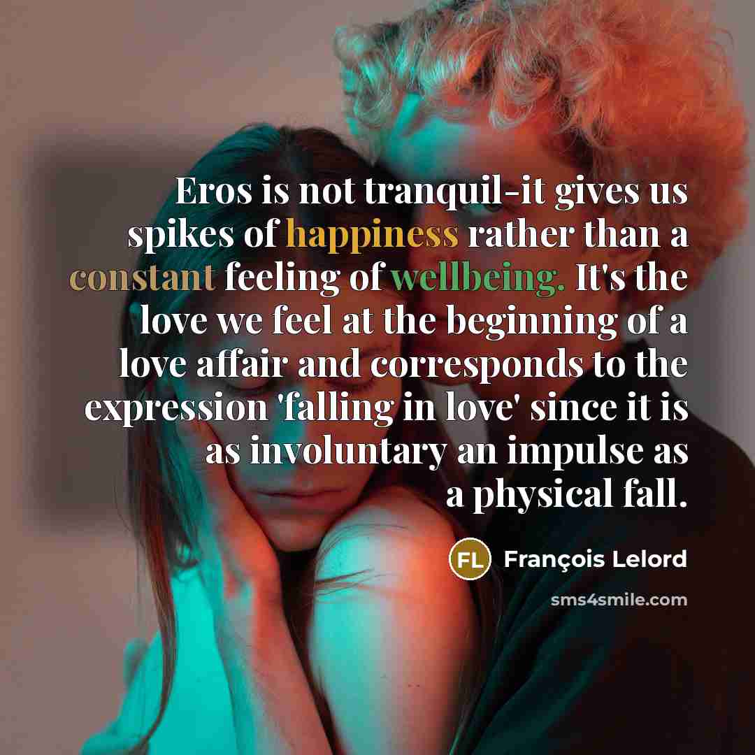“Eros is not tranquil-it gives us spikes of happiness rather…” quote by François Lelord