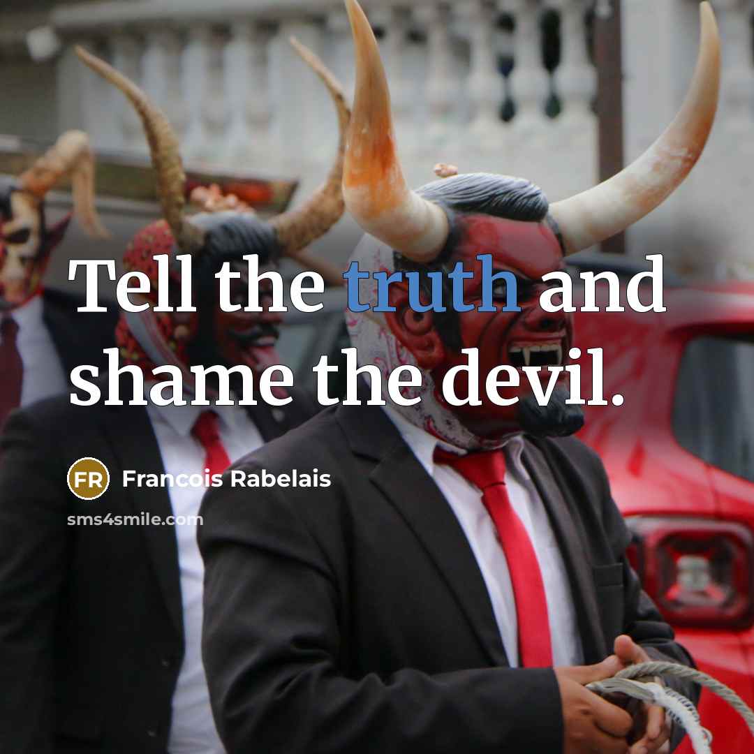 “Tell the truth and shame the devil.…” quote by Francois Rabelais
