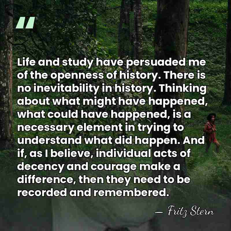 Life and study have persuaded me of the openness of history. There&hellip; - Fritz Stern