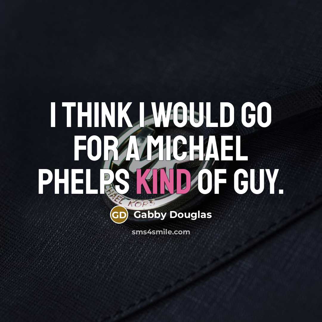 “I think I would go for a Michael Phelps kind…” quote by Gabby Douglas