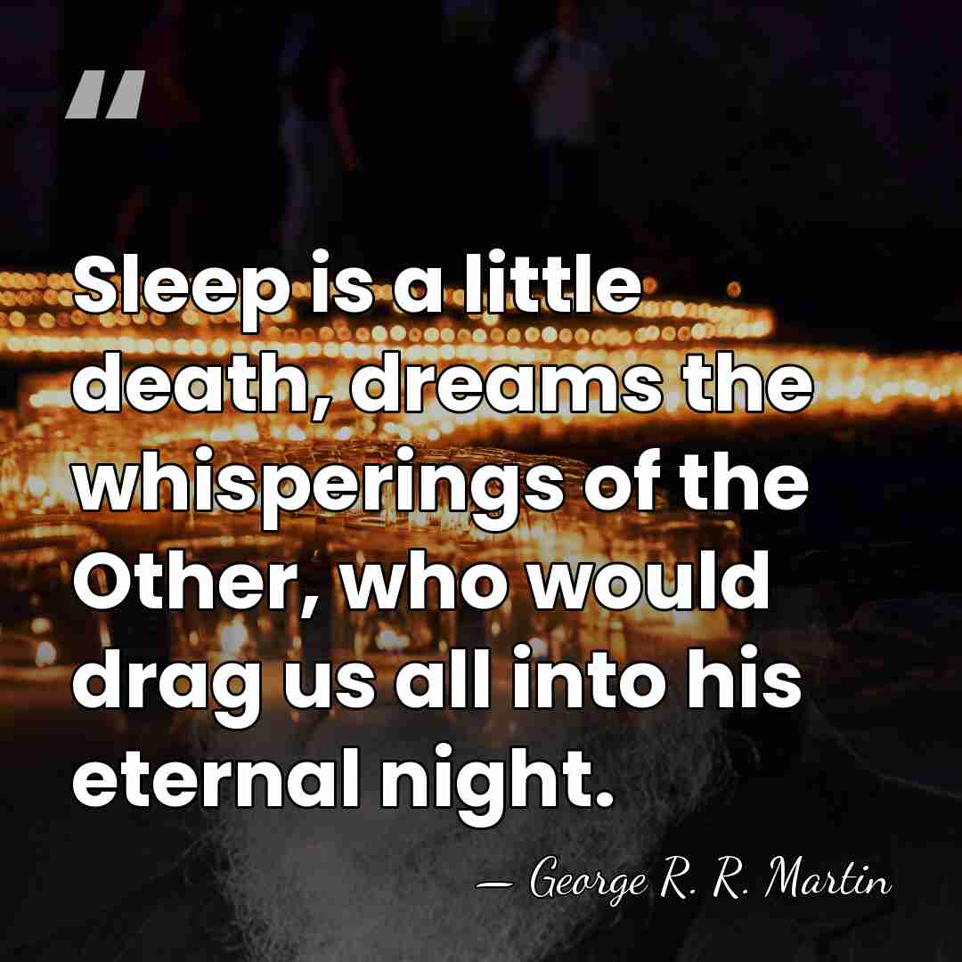Sleep is a little death, dreams the whisperings of the Other, who&hellip; - George R. R. Martin