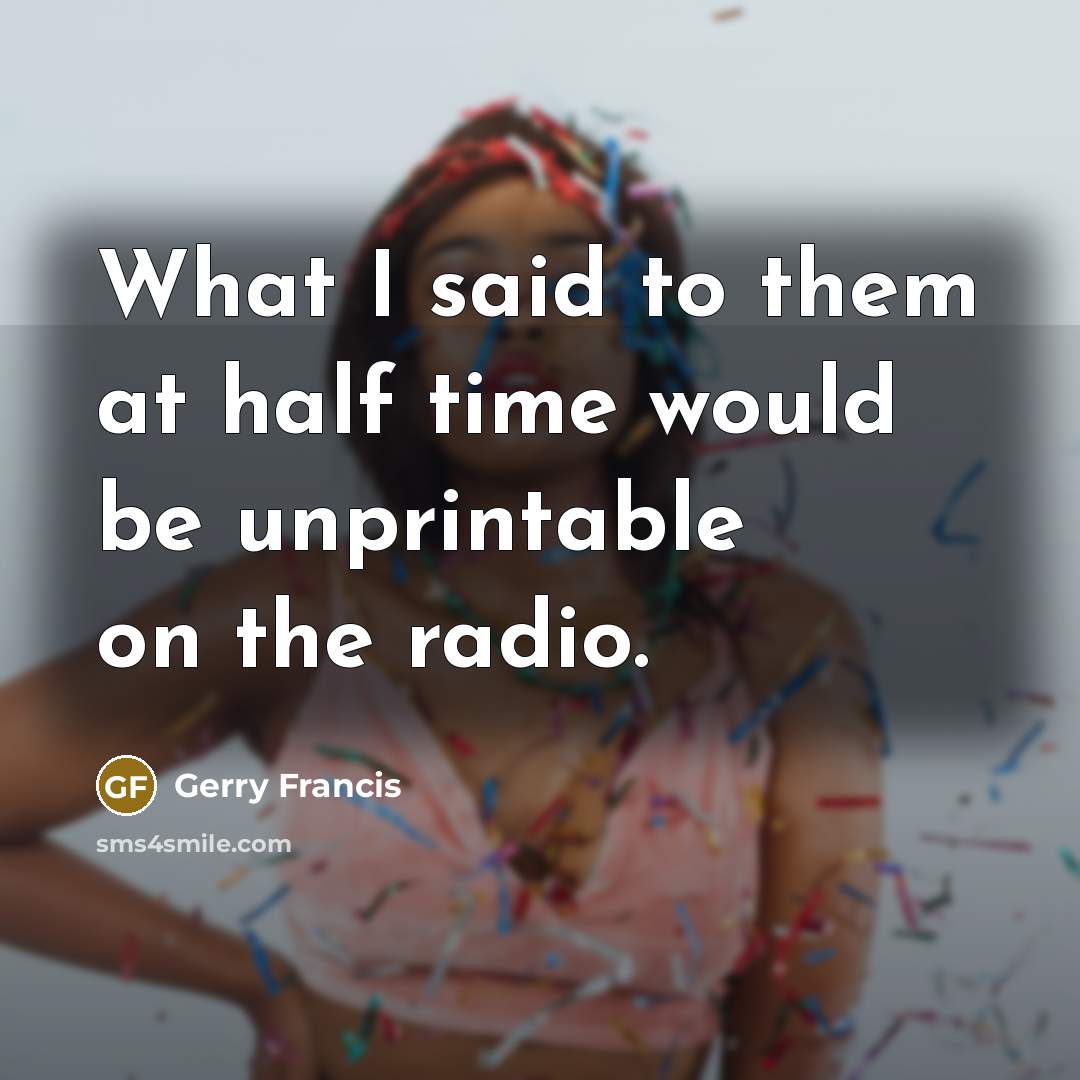 “What I said to them at half time would be…” quote by Gerry Francis