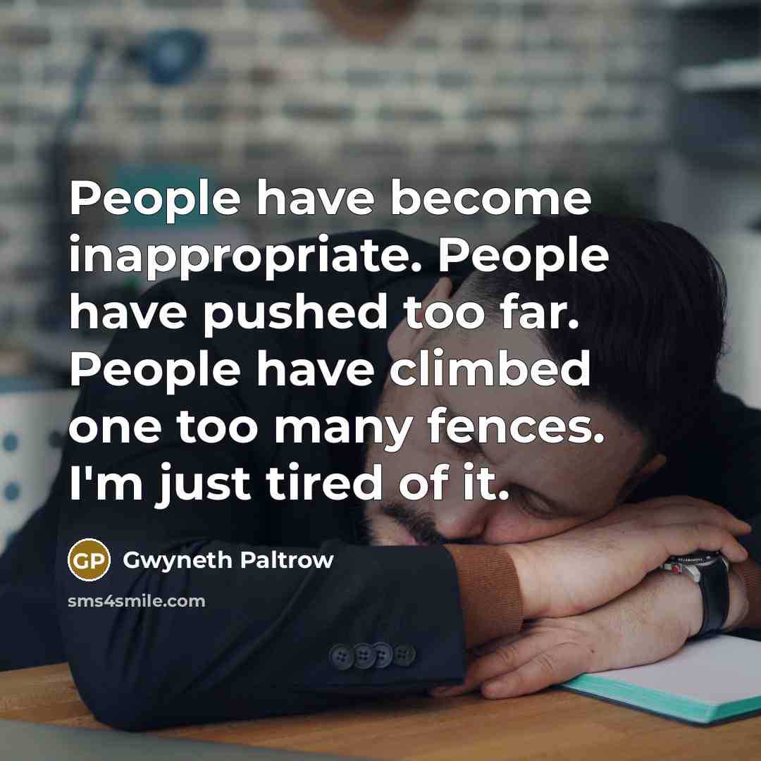 “People have become inappropriate. People have pushed too far. People…” quote by Gwyneth Paltrow