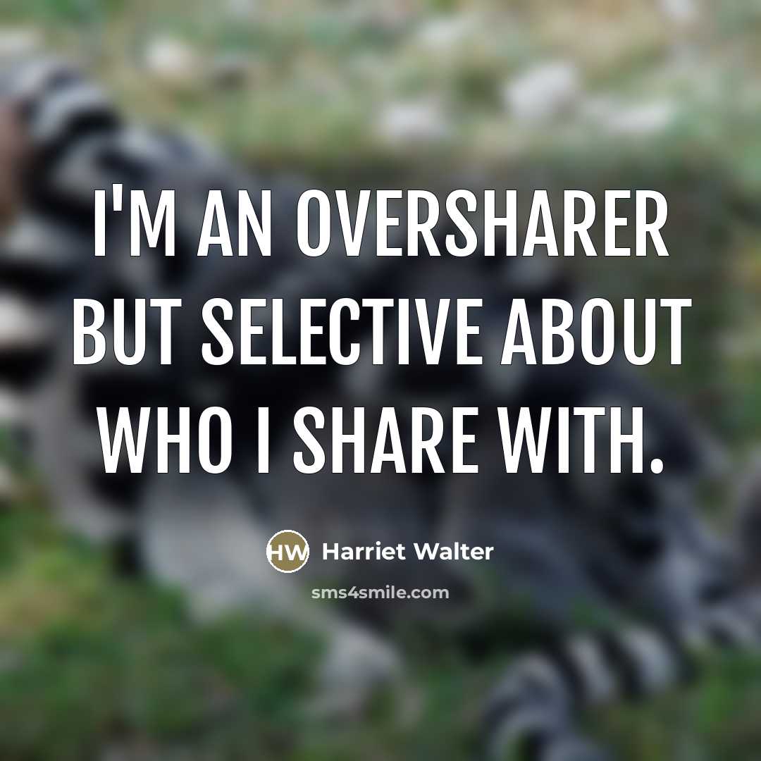 “I'm an oversharer but selective about who I share with.…” quote by Harriet Walter
