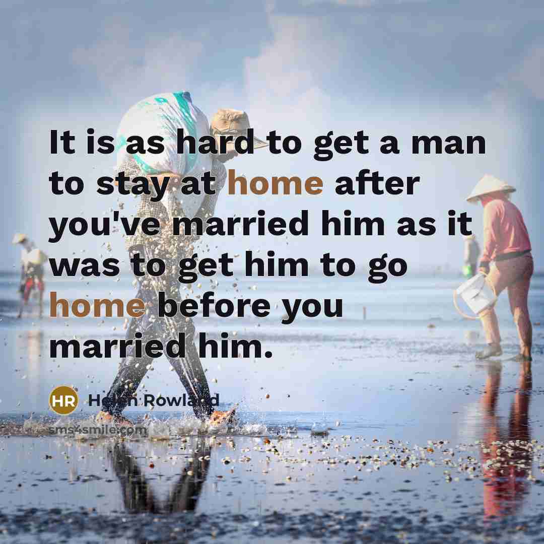 “It is as hard to get a man to stay…” quote by Helen Rowland