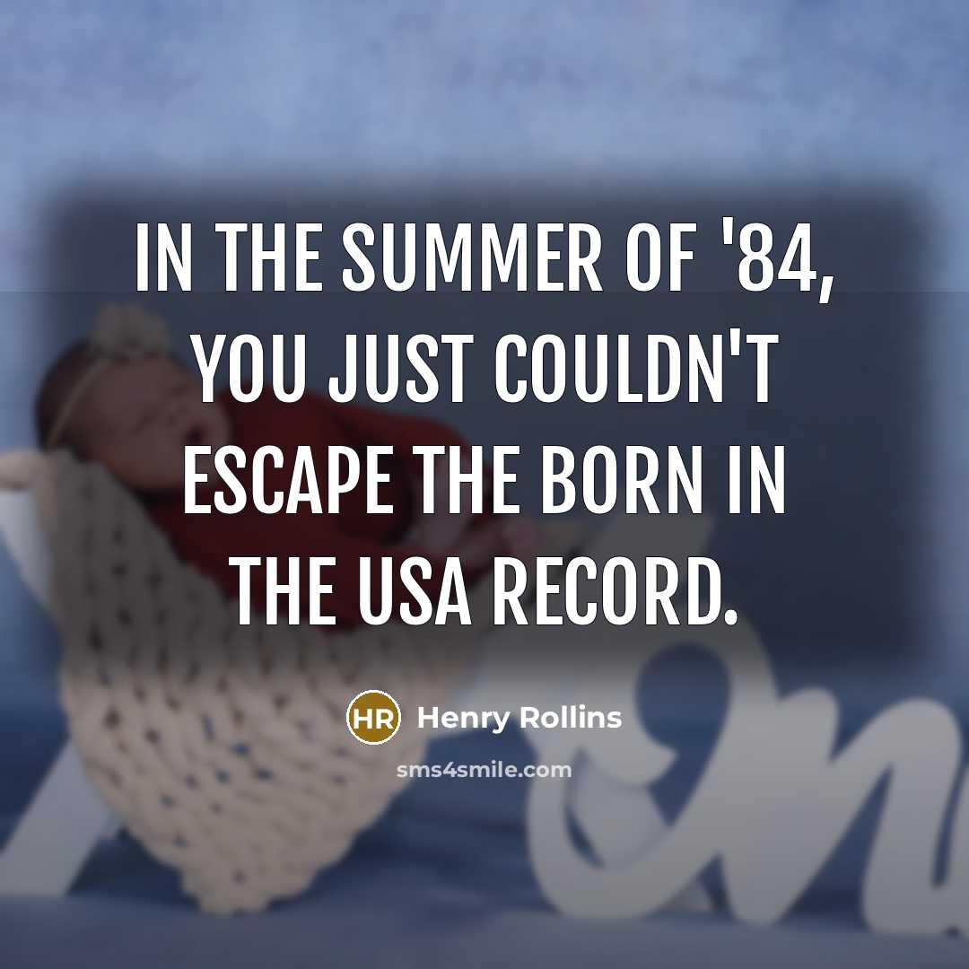 “In the summer of '84, you just couldn't escape the…” quote by Henry Rollins