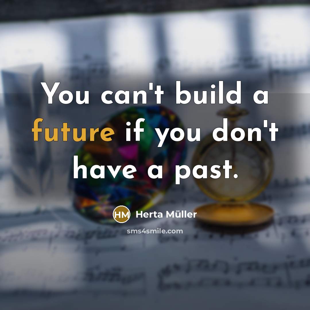 “You can't build a future if you don't have a…” quote by Herta Muller