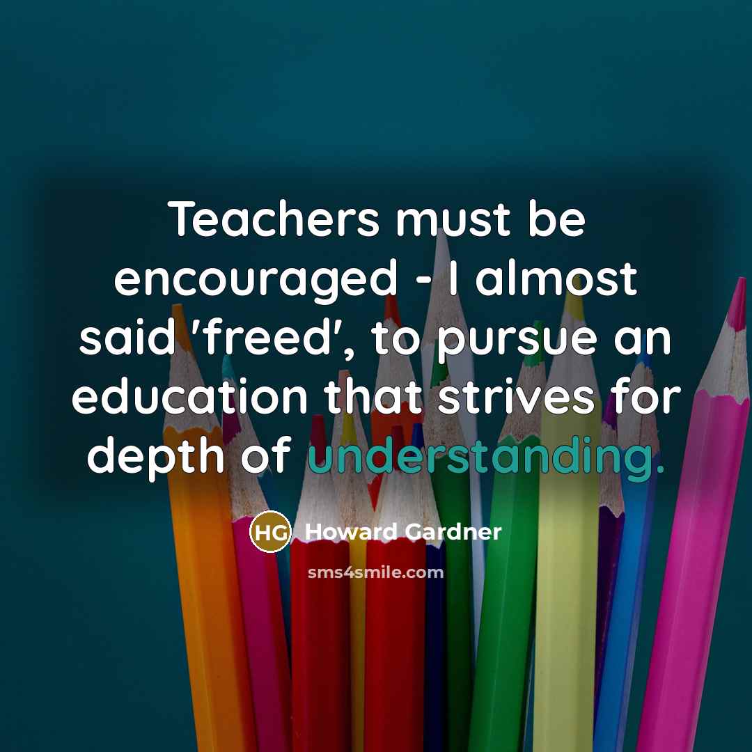 “Teachers must be encouraged - I almost said 'freed', to…” quote by Howard Gardner