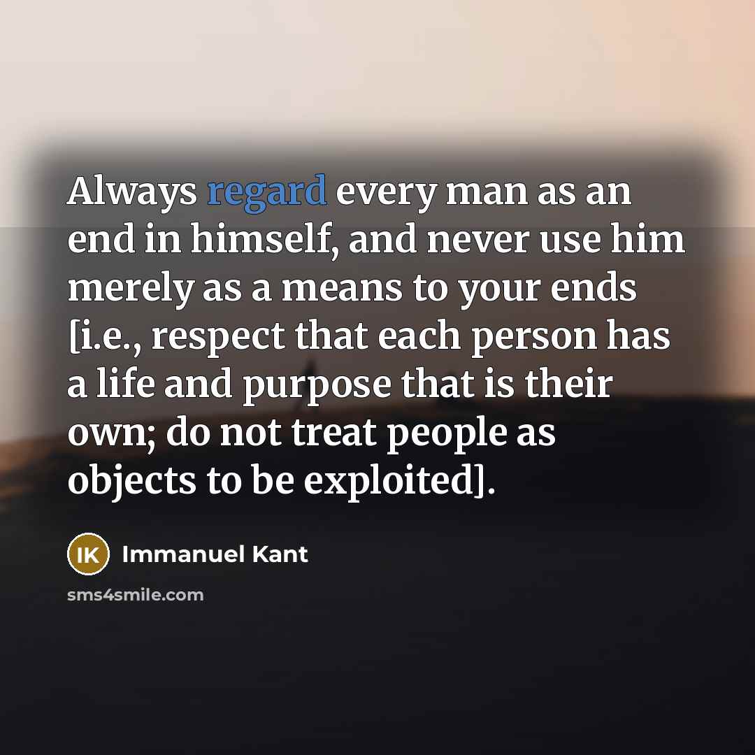 “Always regard every man as an end in himself, and…” quote by Immanuel Kant