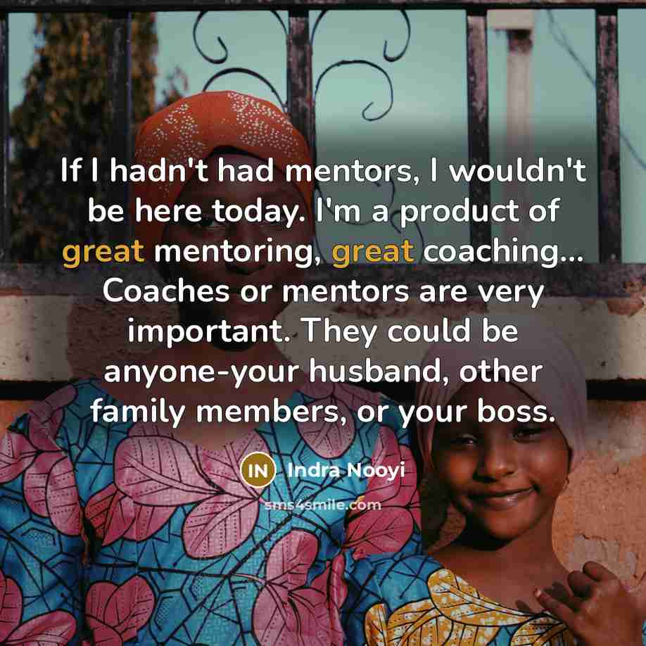 “If I hadn't had mentors, I wouldn't be here today.…” quote by Indra Nooyi