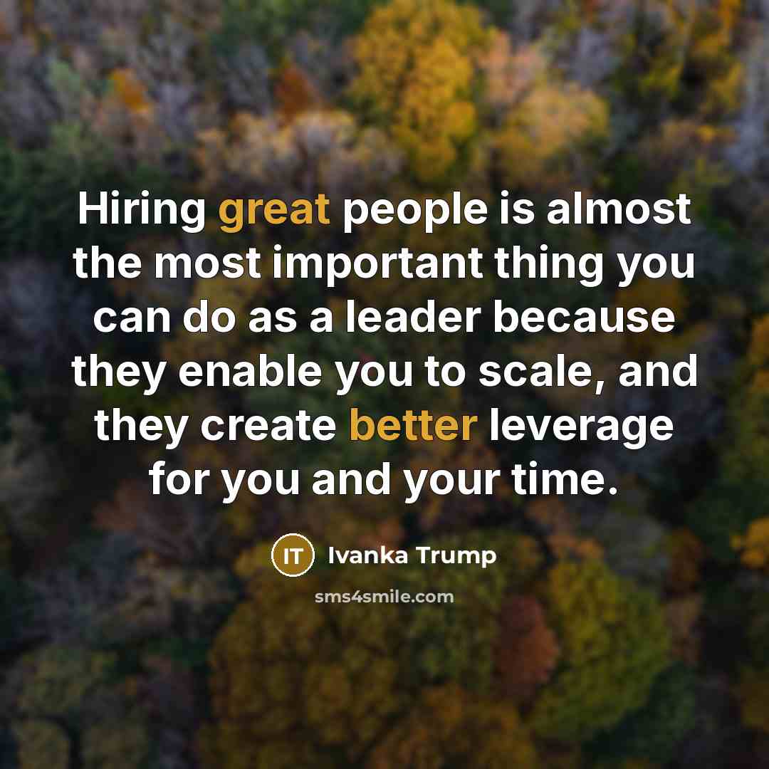 “Hiring great people is almost the most important thing you…” quote by Ivanka Trump