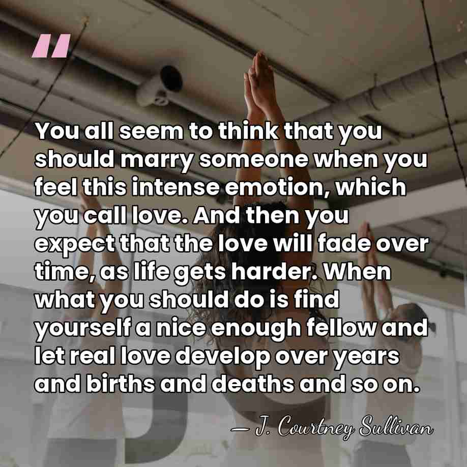 You all seem to think that you should marry someone when you&hellip; - J. Courtney Sullivan