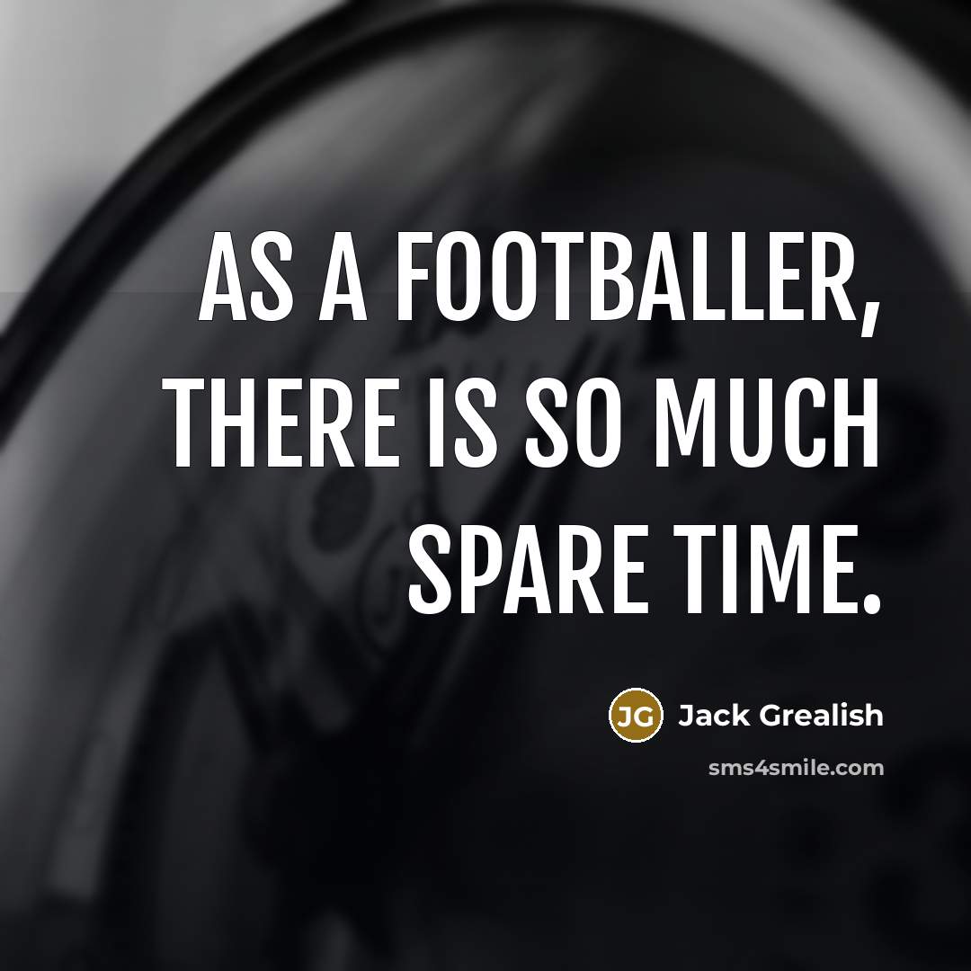 “As a footballer, there is so much spare time.…” quote by Jack Grealish