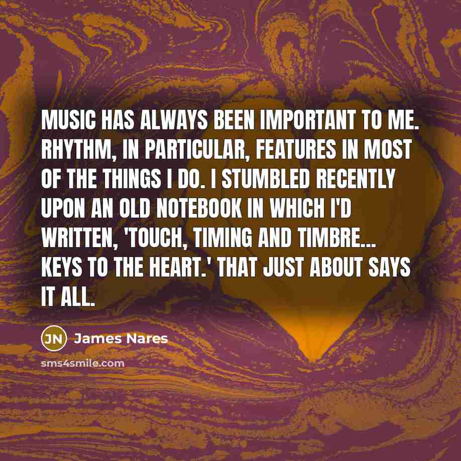 “Music has always been important to me. Rhythm, in particular,…” quote by James Nares