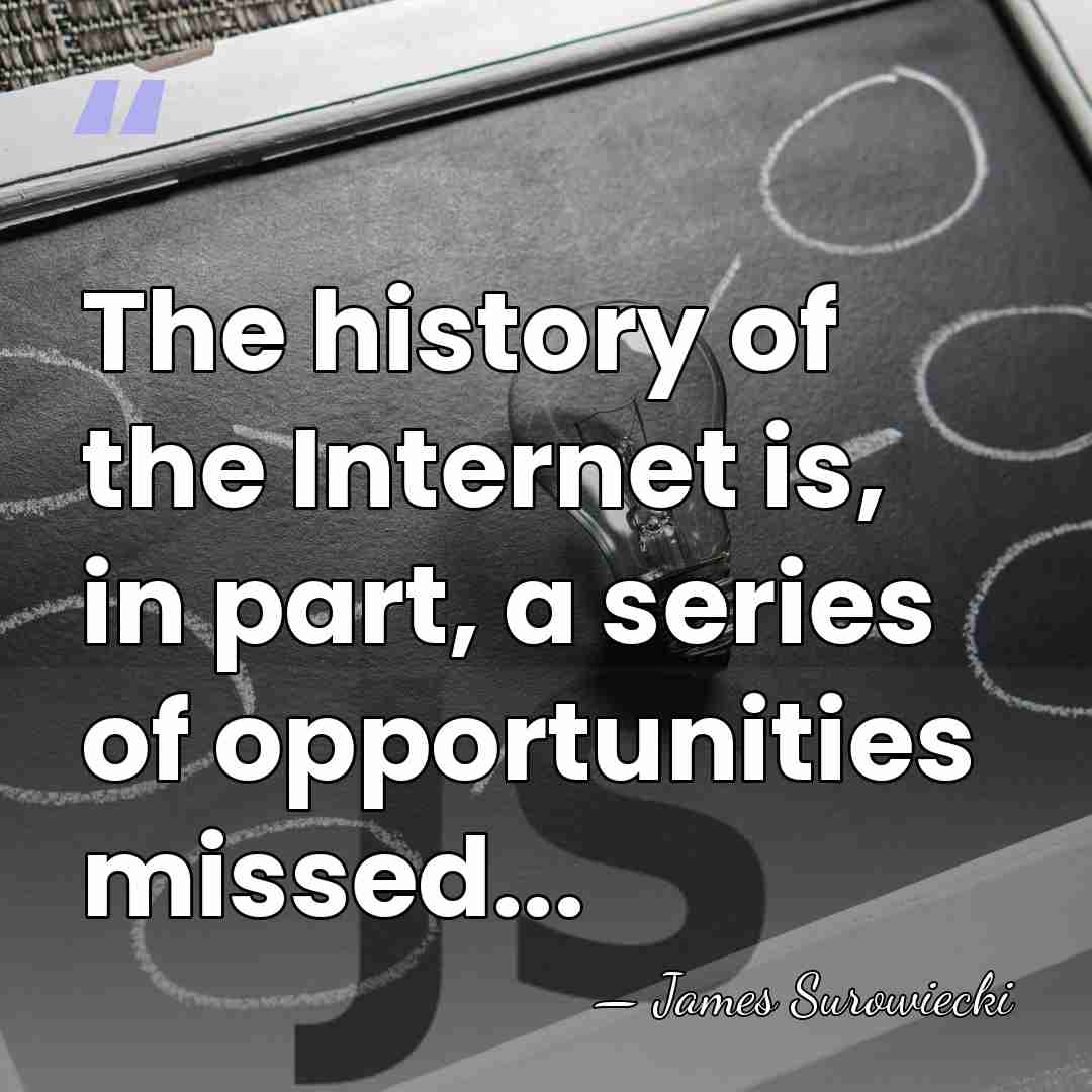 The history of the Internet is, in part, a series of opportunities&hellip; - James Surowiecki