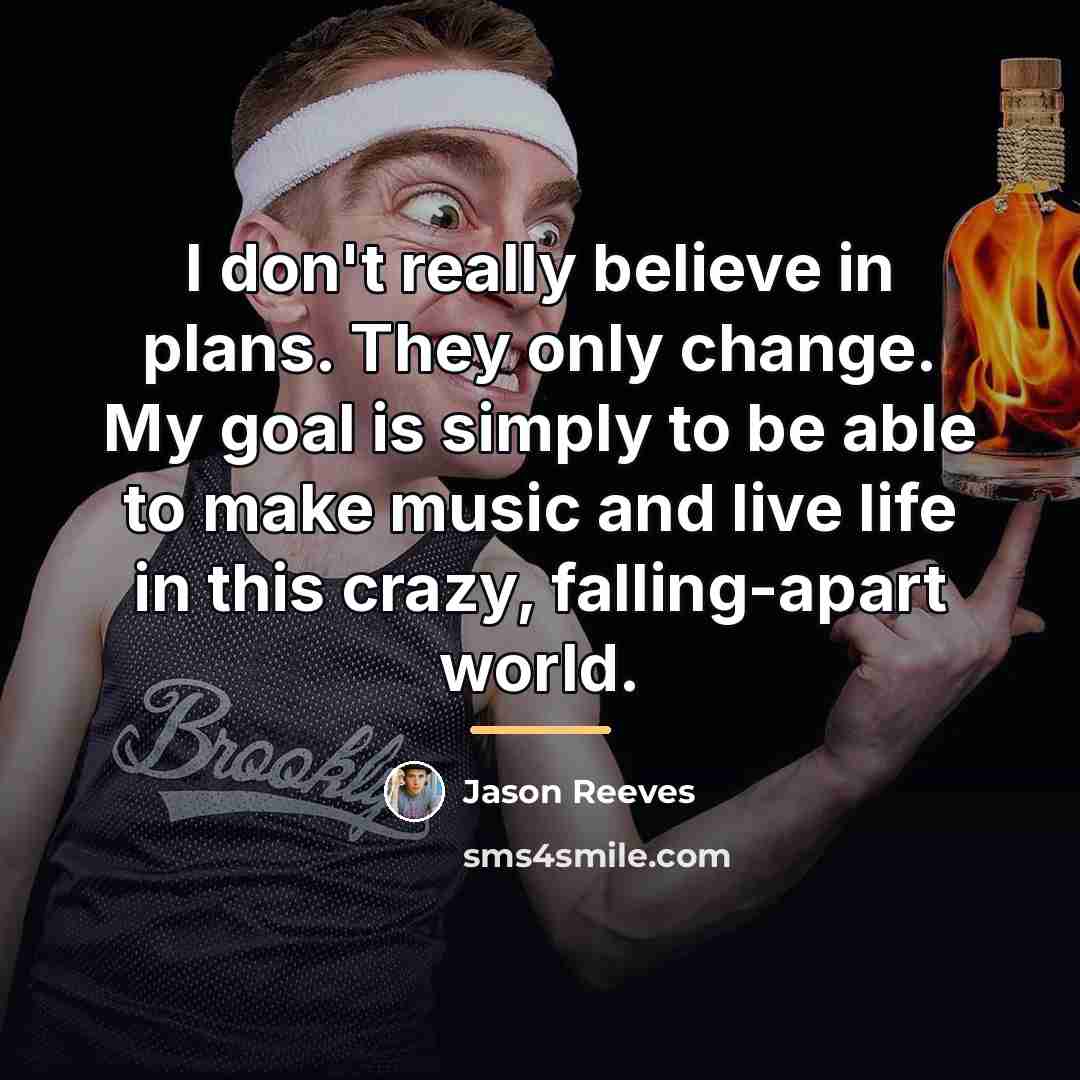 “I don't really believe in plans. They only change. My…” quote by Jason Reeves