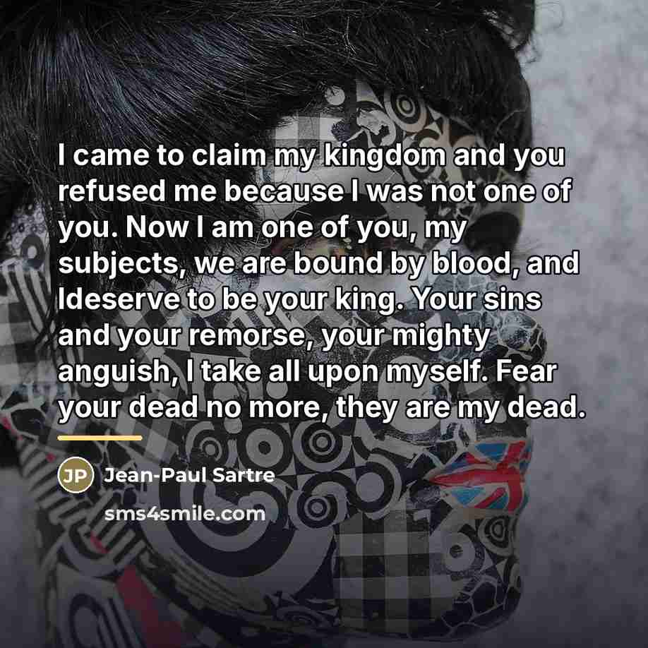 “I came to claim my kingdom and you refused me…” quote by Jean-Paul Sartre