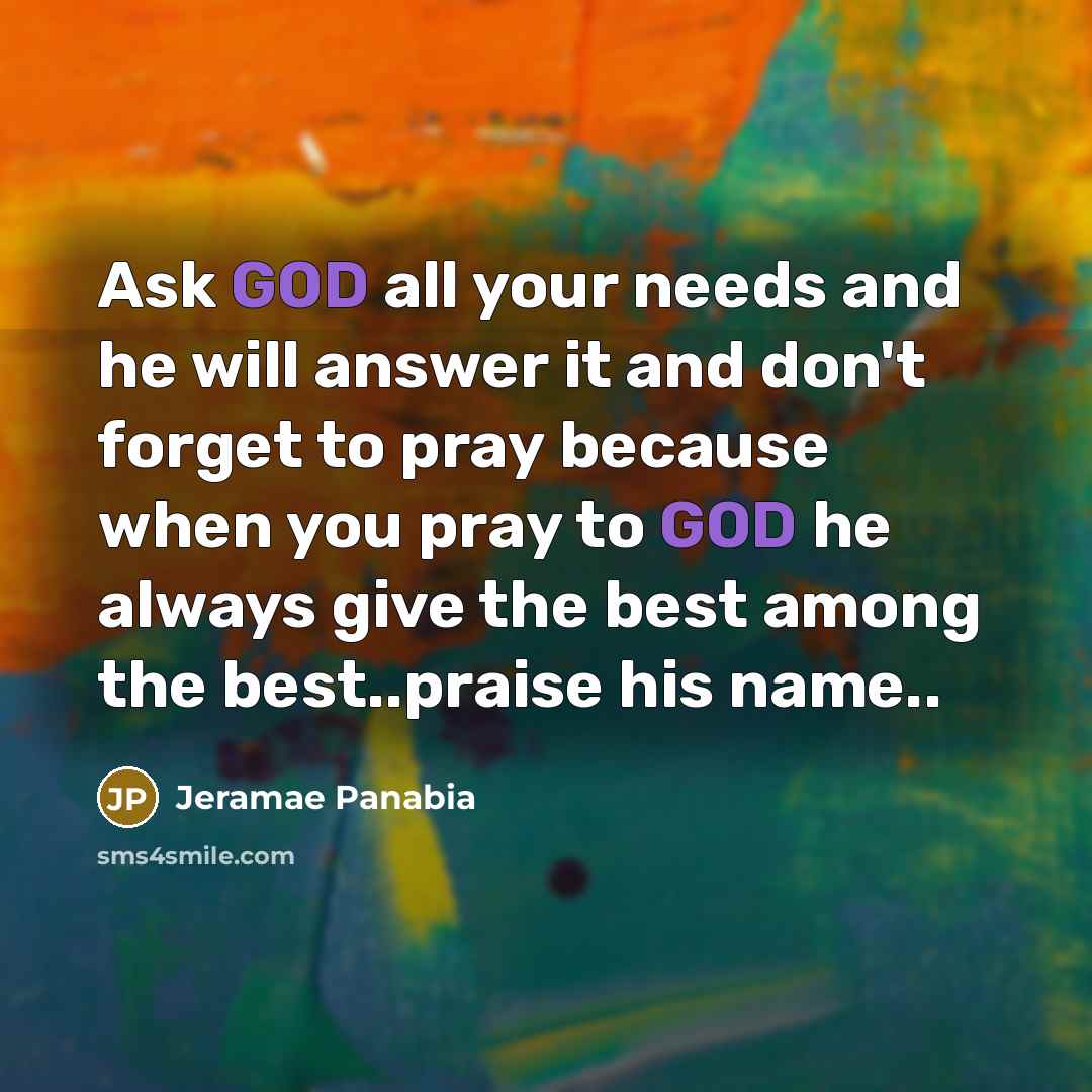 “Ask GOD all your needs and he will answer it…” quote by Jeramae Panabia