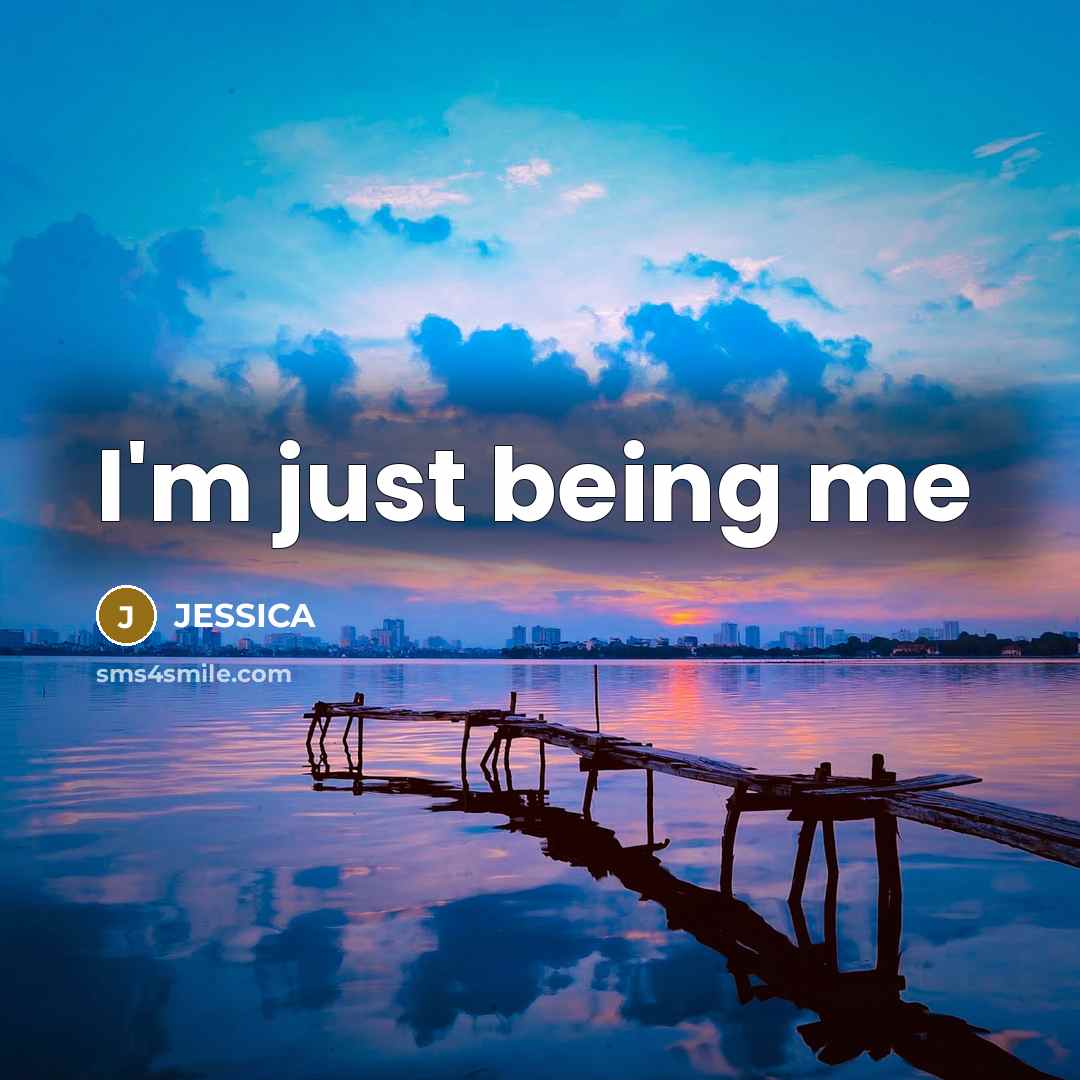 “I'm just being me…” quote by Jessica