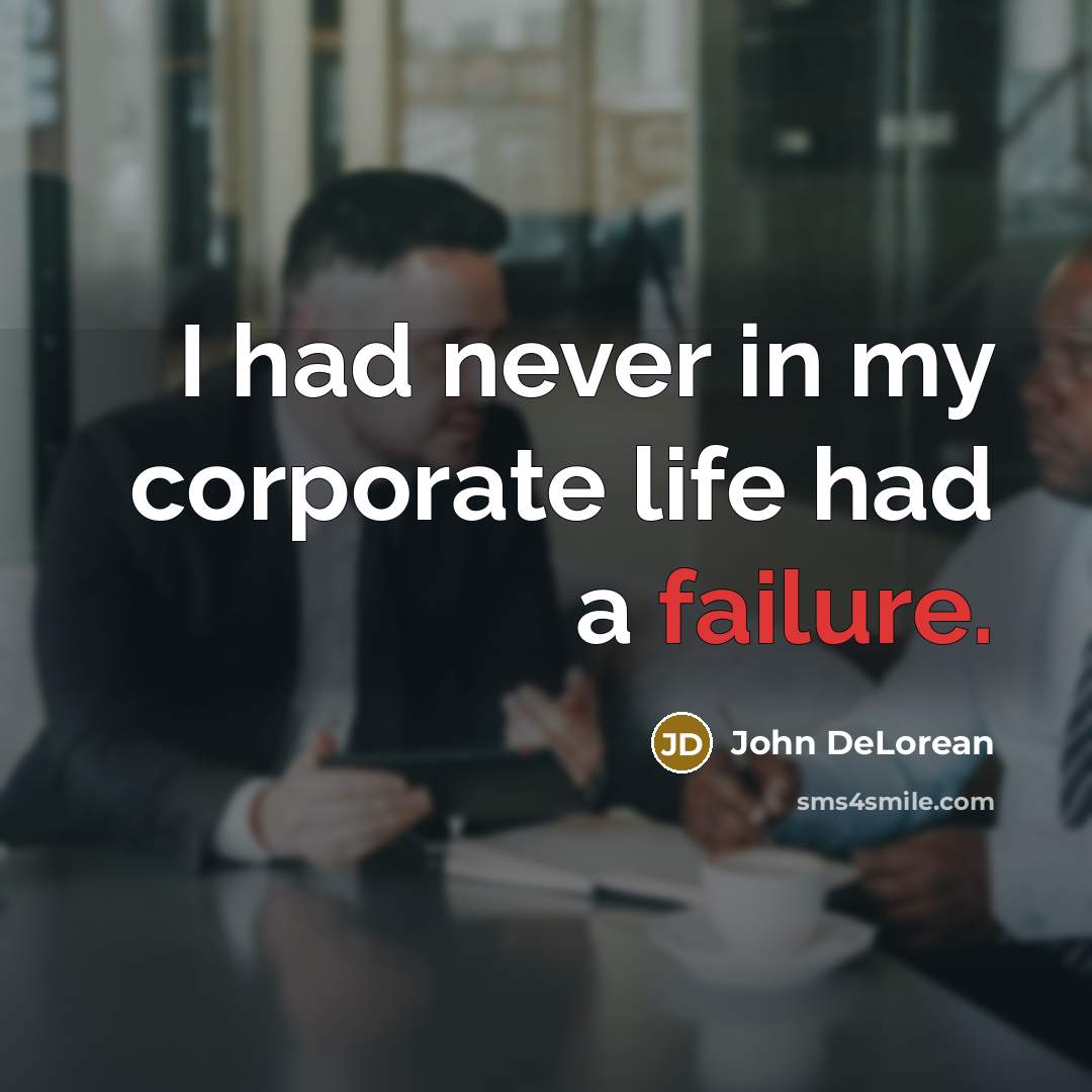 “I had never in my corporate life had a failure.…” quote by John DeLorean