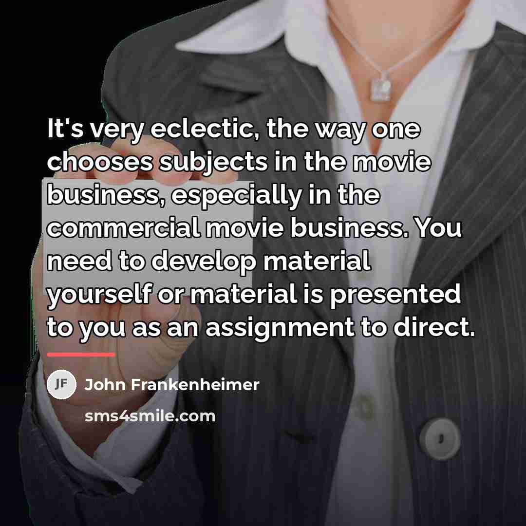 “It's very eclectic, the way one chooses subjects in the…” quote by John Frankenheimer
