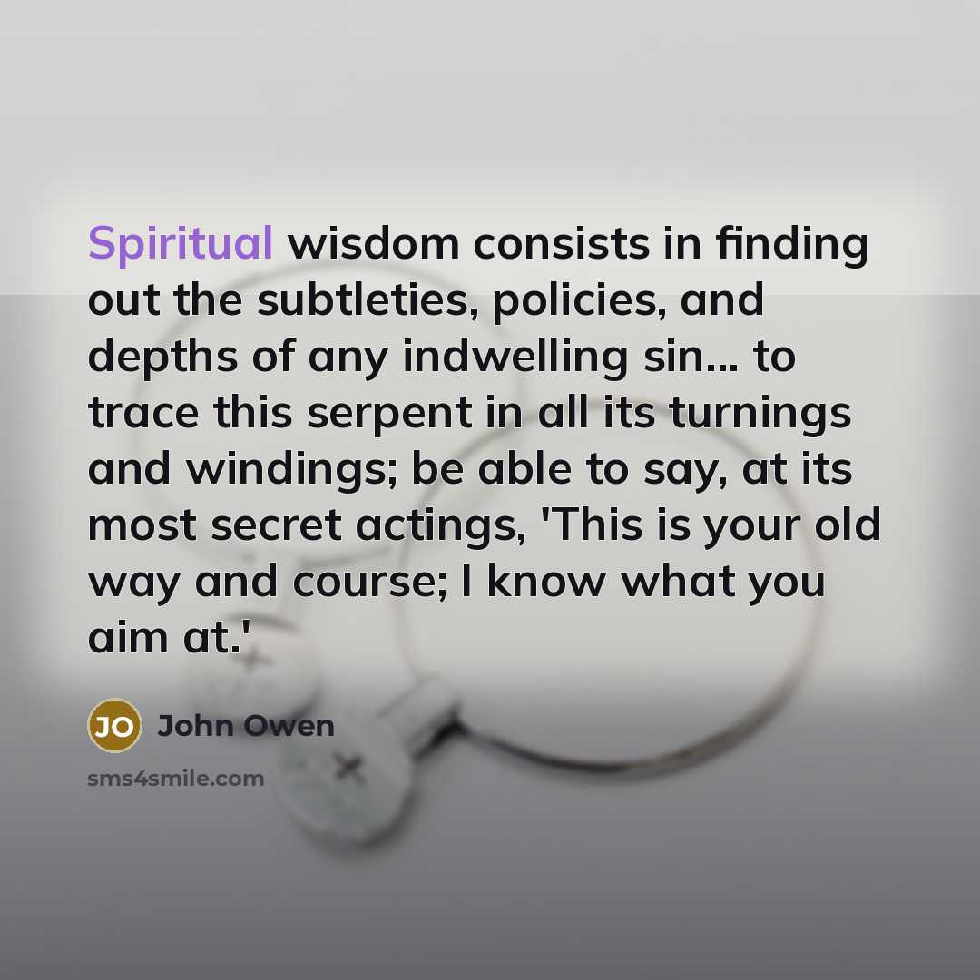 “Spiritual wisdom consists in finding out the subtleties, policies, and…” quote by John Owen
