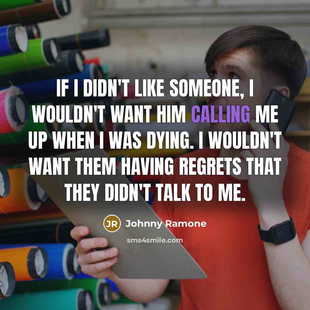 “If I didn't like someone, I wouldn't want him calling…” quote by Johnny Ramone