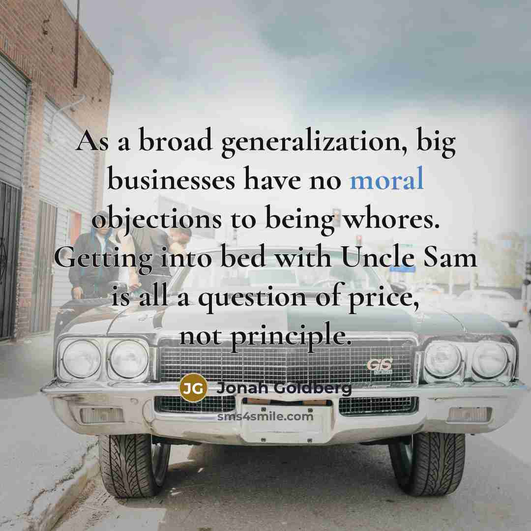 “As a broad generalization, big businesses have no moral objections…” quote by Jonah Goldberg