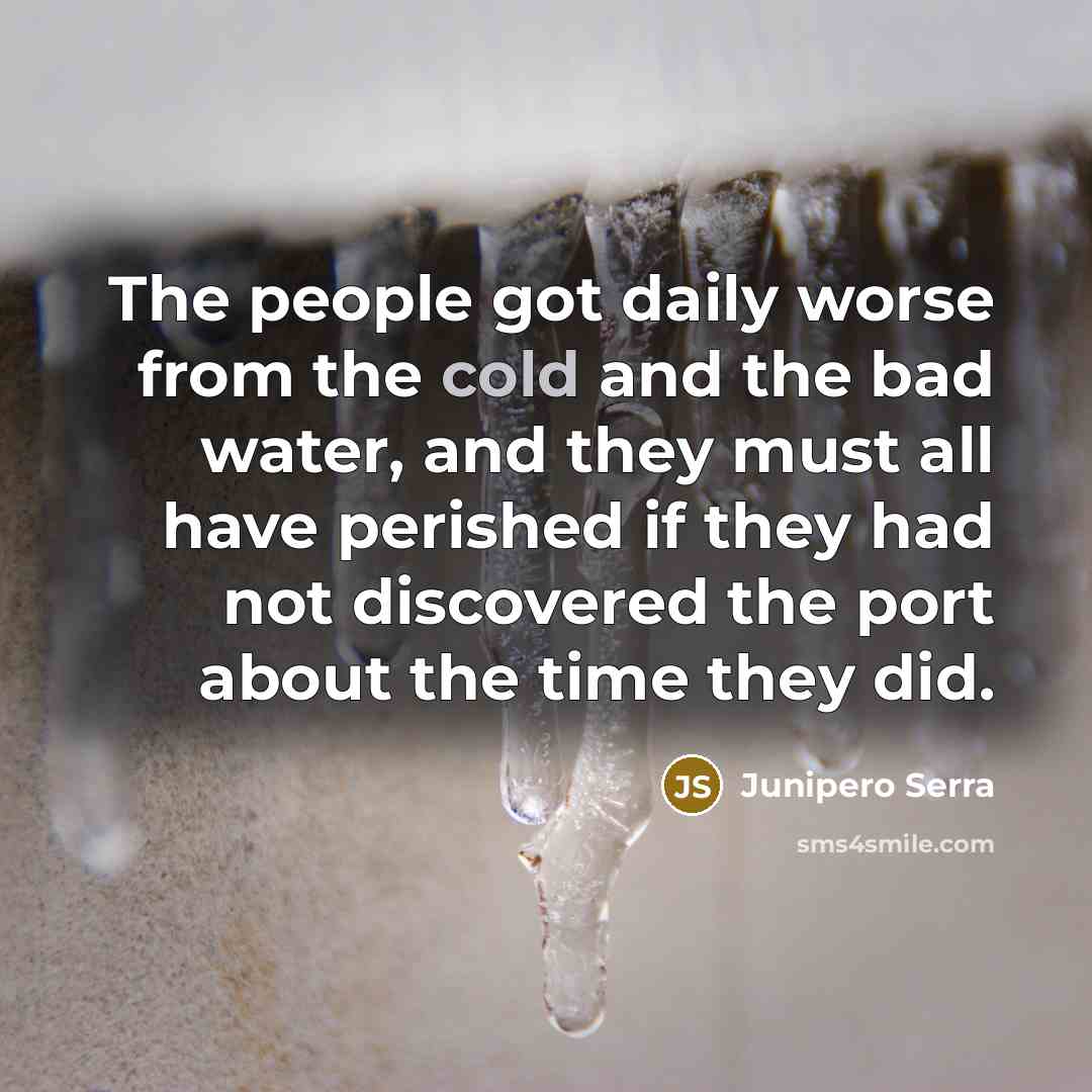 “The people got daily worse from the cold and the…” quote by Junipero Serra