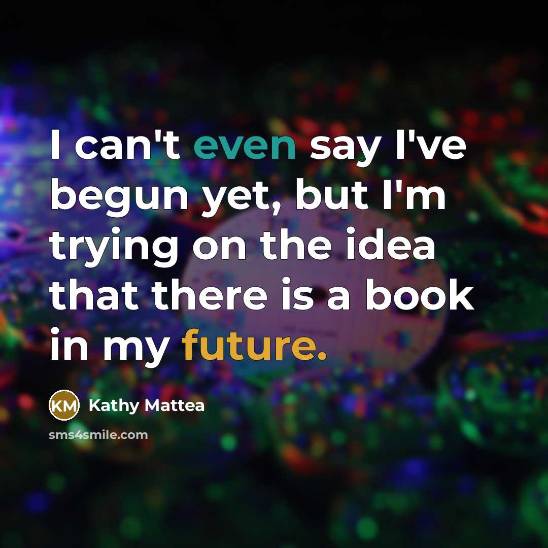 “I can't even say I've begun yet, but I'm trying…” quote by Kathy Mattea