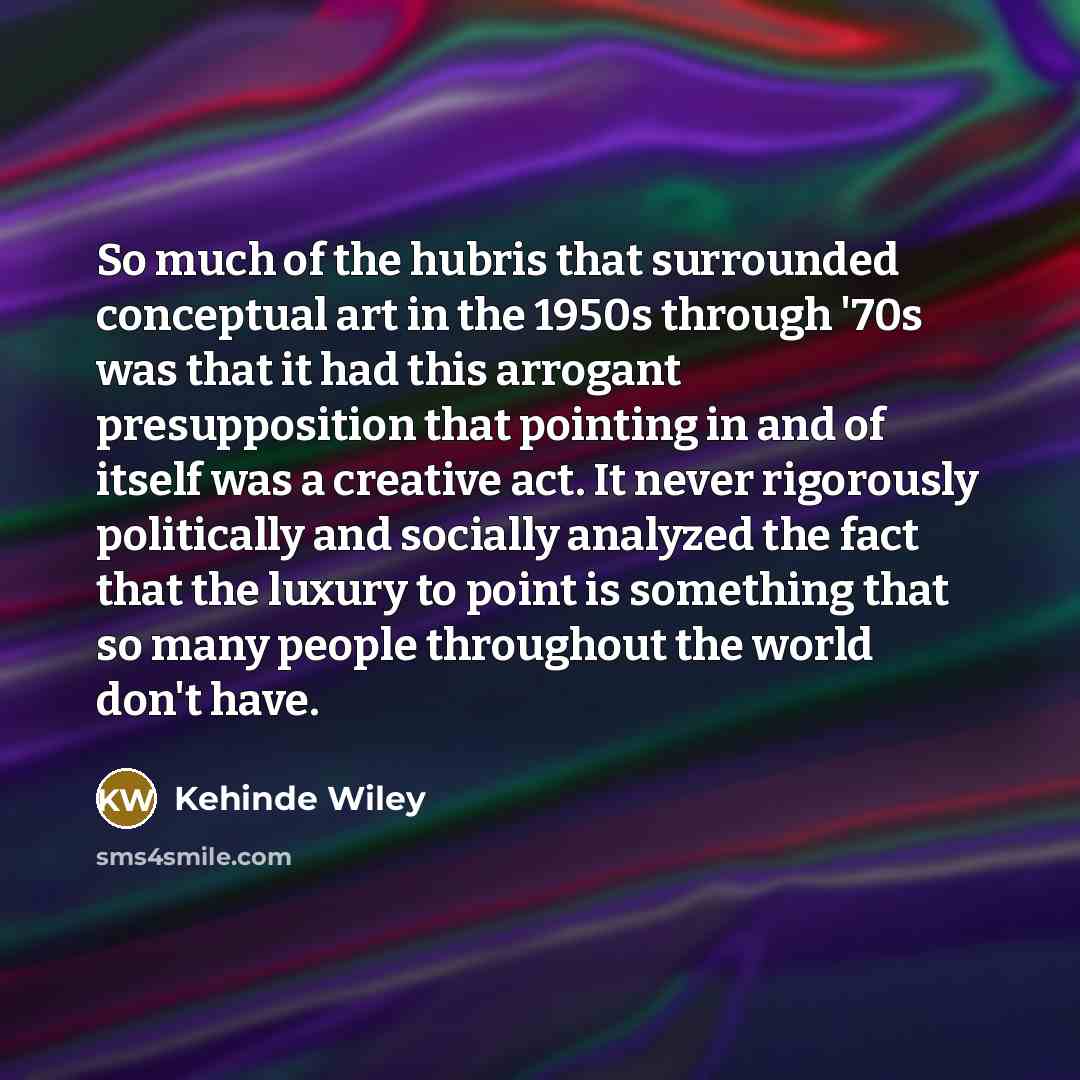“So much of the hubris that surrounded conceptual art in…” quote by Kehinde Wiley