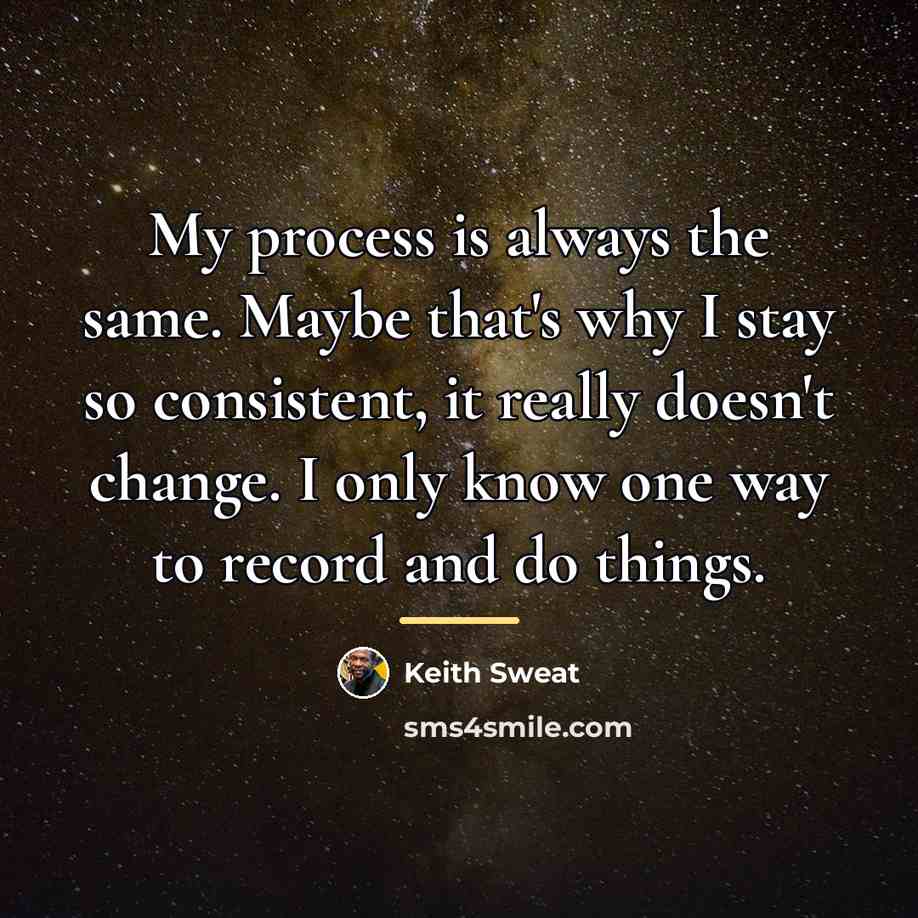 “My process is always the same. Maybe that's why I…” quote by Keith Sweat