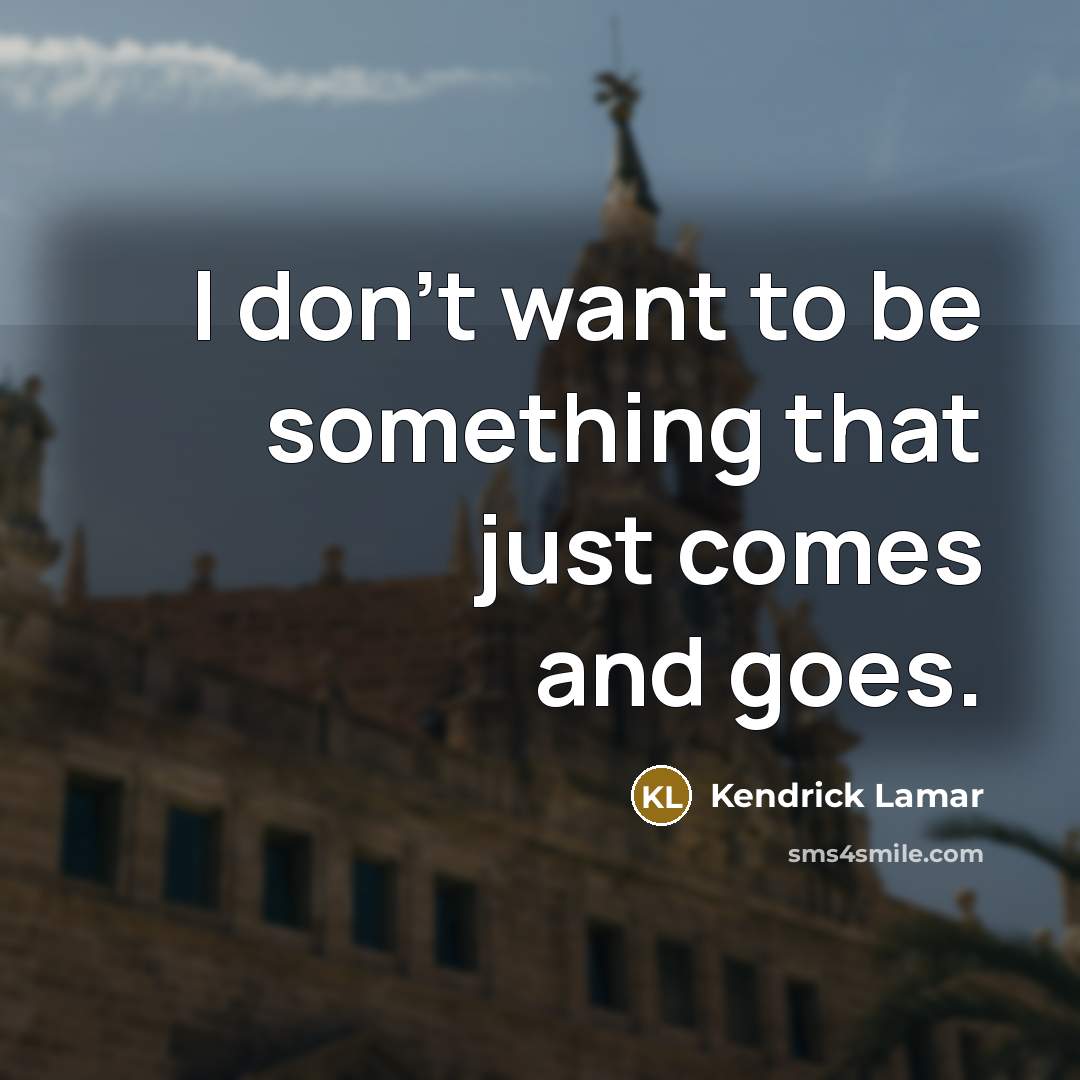 “I don't want to be something that just comes and…” quote by Kendrick Lamar