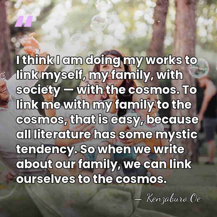 I think I am doing my works to link myself, my family,&hellip; - Kenzaburo Oe