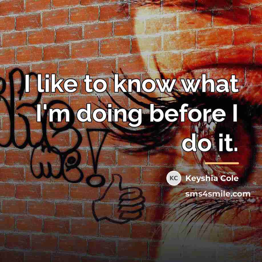 “I like to know what I'm doing before I do…” quote by Keyshia Cole