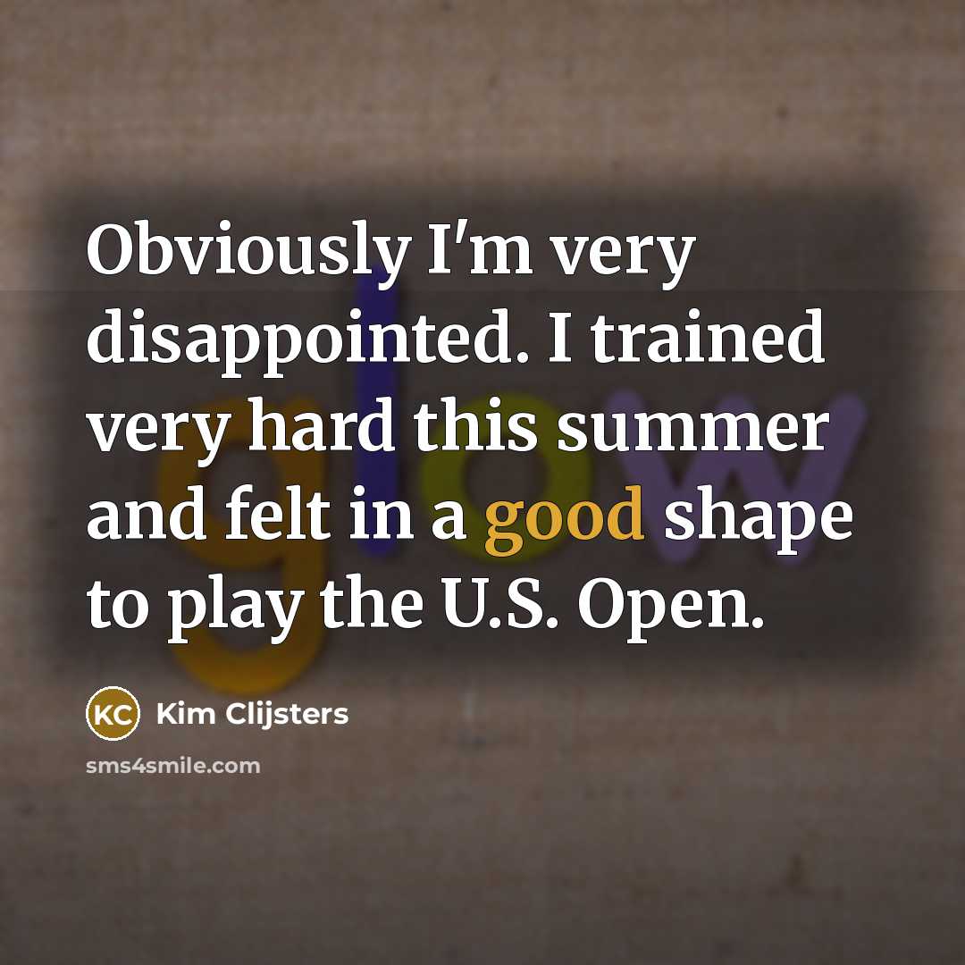 “Obviously I'm very disappointed. I trained very hard this summer…” quote by Kim Clijsters