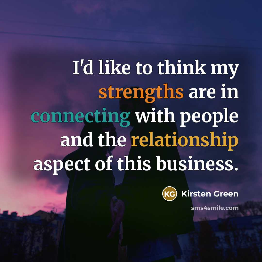 “I'd like to think my strengths are in connecting with…” quote by Kirsten Green