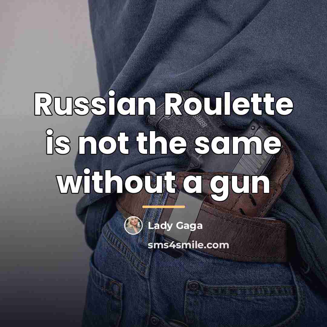 “Russian Roulette is not the same without a gun…” quote by Lady Gaga