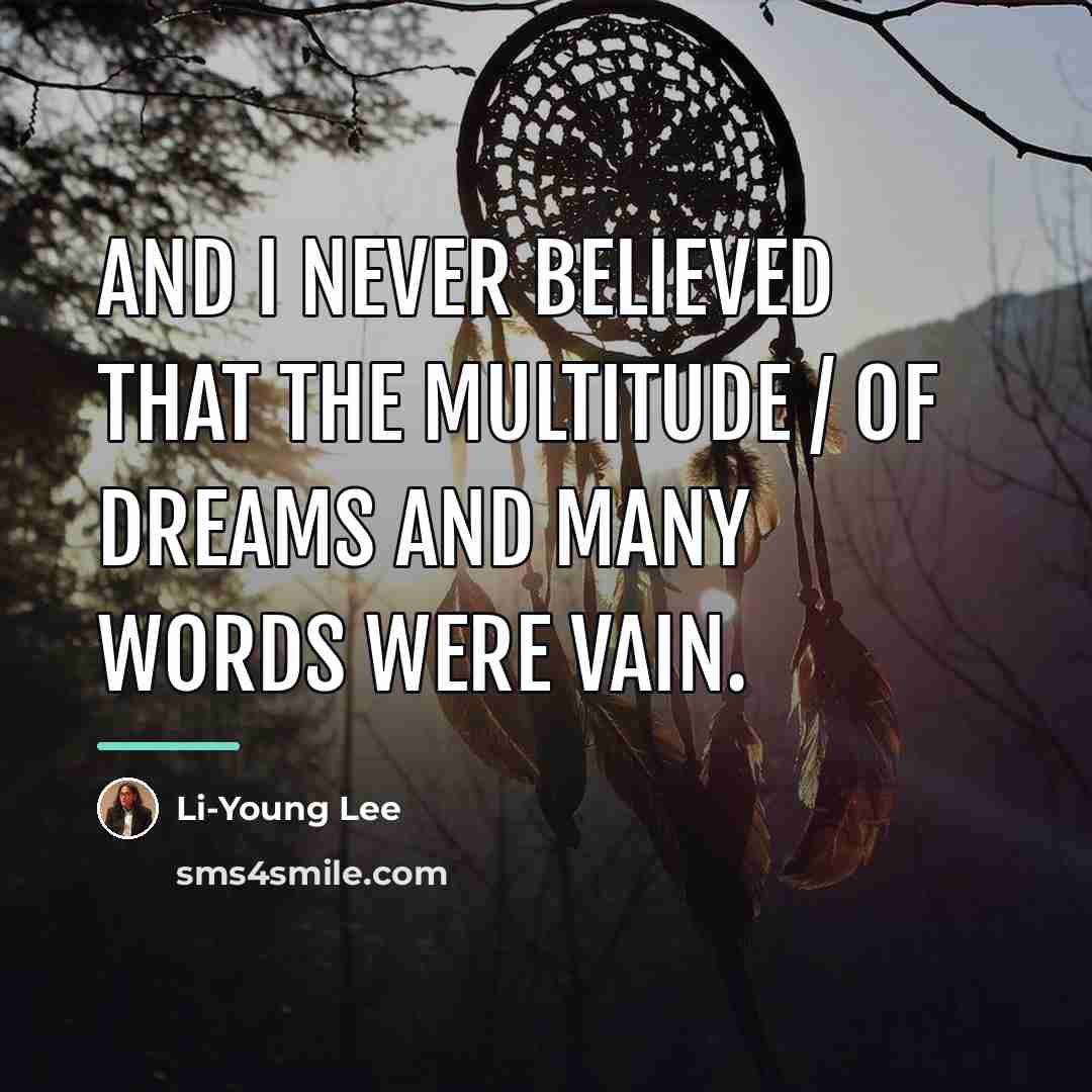 “And I never believed that the multitude / of dreams…” quote by Li-Young Lee
