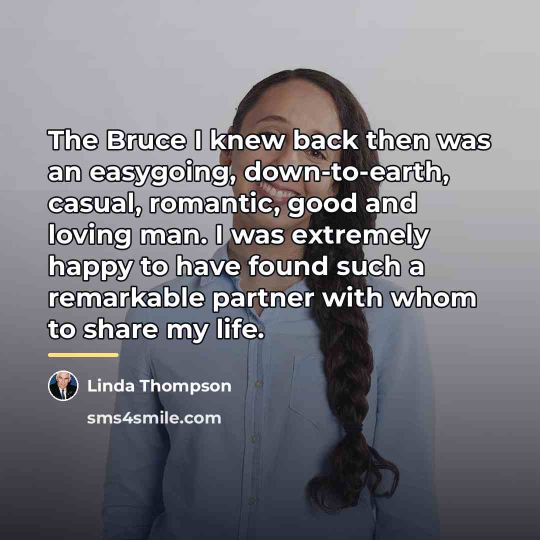 “The Bruce I knew back then was an easygoing, down-to-earth,…” quote by Linda Thompson