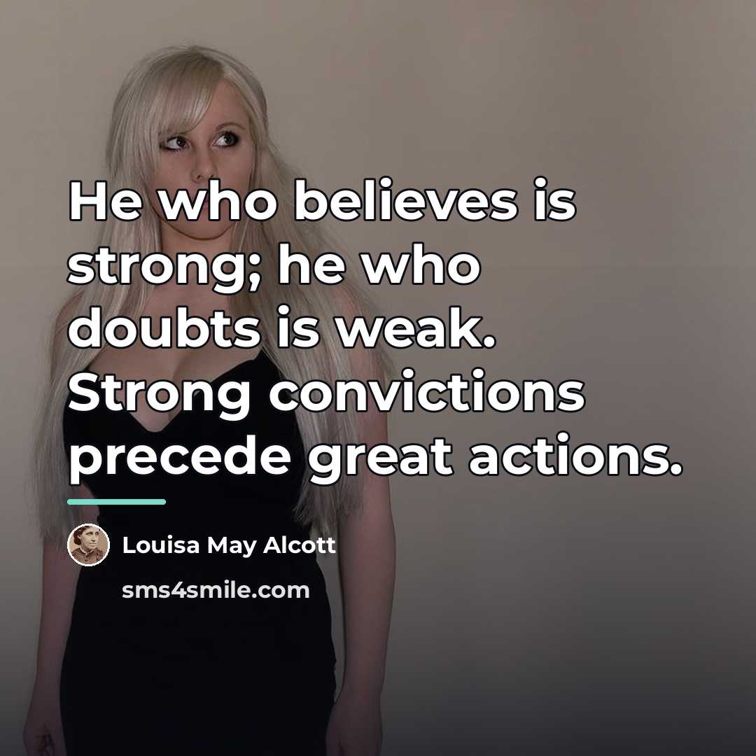 “He who believes is strong; he who doubts is weak.…” quote by Louisa May Alcott