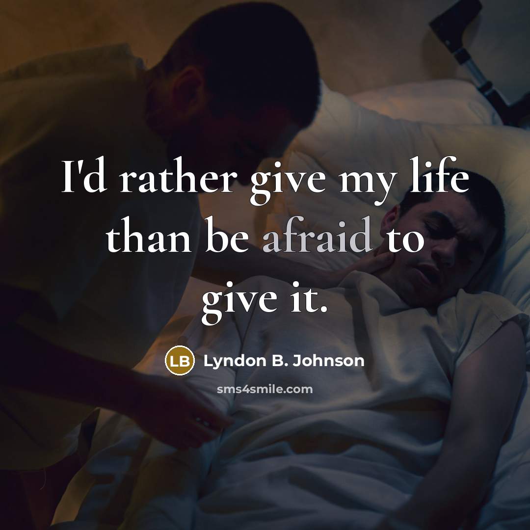 “I'd rather give my life than be afraid to give it.” quote by Lyndon B. Johnson