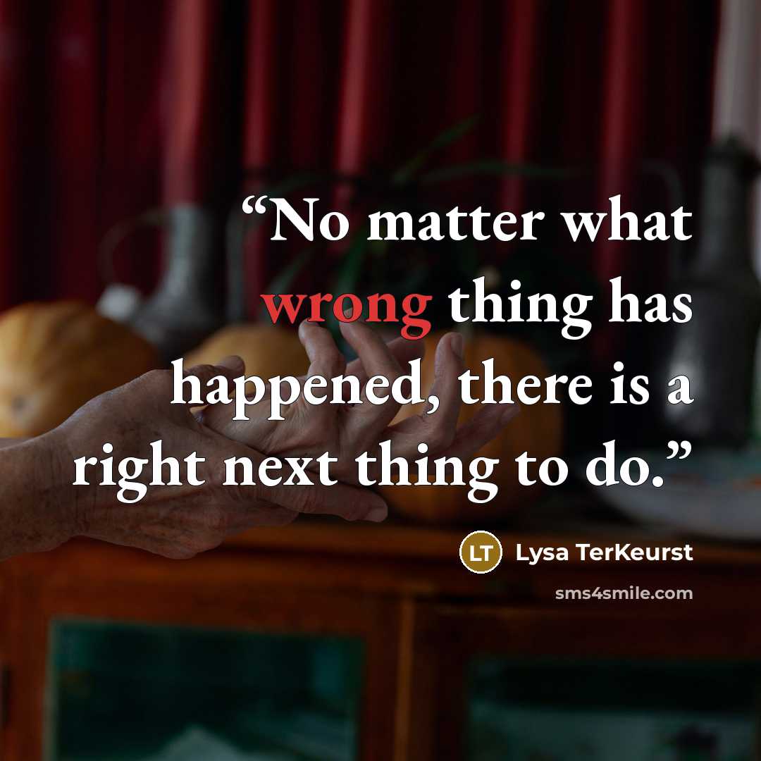 “No matter what wrong thing has happened, there is a right next thing to do.” quote by Lysa TerKeurst